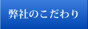 弊社のこだわり